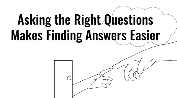 asking right questions makes finding answers easier