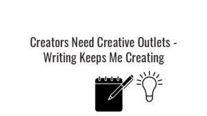 creatives need creative outlets